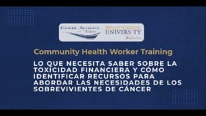 Lo Que Necesita Saber Sobre la Toxicidad Financiera y Cómo Identificar Recursos para Abordar las Necesidades de los Sobrevivientes de Cáncer